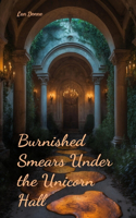 Burnished Smears Under the Unicorn Hall