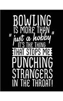 Bowling Is More Than "just a Hobby" It's the Thing That Stops Me Punching Strangers in the Throat!: Composition Notebook Journal