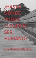 ¿hasta Dónde Puede Llegar El Ser Humano?
