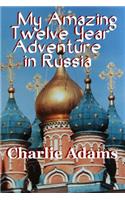 My Amazing Twelve Year Adventure in Russia