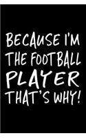 Because I'm The Football Player That's Why!: Football Notebook Journal