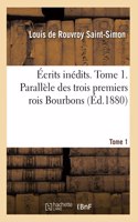 Écrits Inédits. Tome 1. Parallèle Des Trois Premiers Rois Bourbons