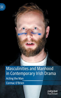 Masculinities and Manhood in Contemporary Irish Drama