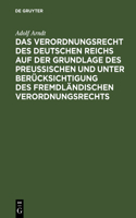 Das Verordnungsrecht Des Deutschen Reichs Auf Der Grundlage Des Preußischen Und Unter Berücksichtigung Des Fremdländischen Verordnungsrechts