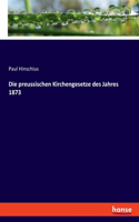 preussischen Kirchengesetze des Jahres 1873