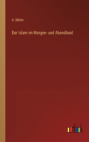 Der Islam im Morgen- und Abendland
