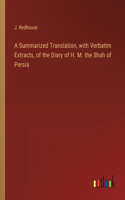 Summarized Translation, with Verbatim Extracts, of the Diary of H. M. the Shah of Persia