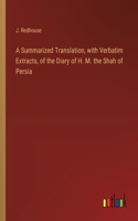 A Summarized Translation, with Verbatim Extracts, of the Diary of H. M. the Shah of Persia