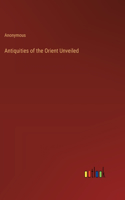 Antiquities of the Orient Unveiled