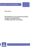 Die Gestaltung Psychischer Konflikte Einiger Frauengestalten Im Werk Heinrich Von Kleists: Alkmene, Die Marquise Von O..., Penthesilea, Kaethchen Von Heilbronn