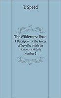 The Wilderness Road a Description of the Routes of Travel by Which the Pioneers and Early. Number 2