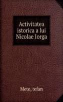 Activitatea istorica a lui Nicolae Iorga