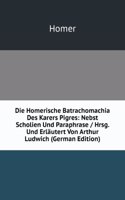 Die Homerische Batrachomachia Des Karers Pigres: Nebst Scholien Und Paraphrase / Hrsg. Und Erlautert Von Arthur Ludwich (German Edition)