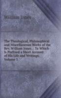 Theological, Philosophical and Miscellaneous Works of the Rev. William Jones .: To Which Is Prefixed a Short Account of His Life and Writings, Volume 3