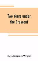 Two years under the Crescent