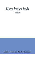 German American Annals; Continuation of the Quarterly Americana Germanica; A Monthly Devoted to the Comparative study of the Historical, Literary, Linguistic, Educational and Commercial Relations of Germany and America (Volume VI)