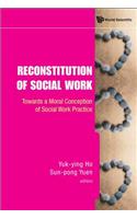 Reconstitution of Social Work: Towards a Moral Conception of Social Work Practice