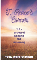 T. Renee's Corner: Vol. 1: 40 Days of Ambition & Awakening