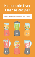 Homemade Liver Cleanse Recipes: Detox Your Liver Naturally And Gently: Liver Cleanse Vegan Book