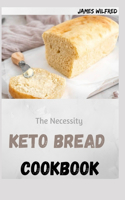 The Necessity KETO BREAD COOKBOOK: 100+ Keto Bread Bakers Cookbook