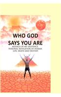 Who God Says You Are: Message of My Existence, Personal Revelation of Human Life, Death and Destiny