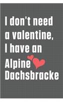 I don't need a valentine, I have an Alpine Dachsbracke: For Alpine Dachsbracke Dog Fans