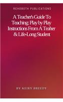 Teacher's guide to teaching: play by play instructions from a teacher and life-long student