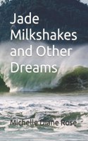 Jade Milkshakes and Other Dreams