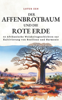 Der Affenbrotbaum Und Die Rote Erde: 42 Afrikanische Weisheitsgeschichten zur Kultivierung von Resilienz und Harmonie(Lotus Zen - de)