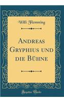 Andreas Gryphius Und Die BÃ¼hne (Classic Reprint)