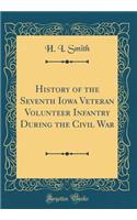 History of the Seventh Iowa Veteran Volunteer Infantry During the Civil War (Classic Reprint)