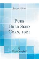 Pure Bred Seed Corn, 1921 (Classic Reprint)