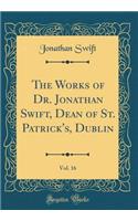 The Works of Dr. Jonathan Swift, Dean of St. Patrick's, Dublin, Vol. 16 (Classic Reprint)