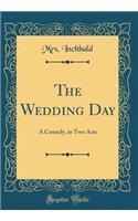 The Wedding Day: A Comedy, in Two Acts (Classic Reprint): A Comedy, in Two Acts (Classic Reprint)