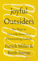 Joyful Outsiders: Six Ways to Live Like Jesus in a Disorienting Culture