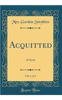 Acquitted, Vol. 1 of 3: A Novel (Classic Reprint)