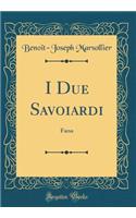 I Due Savoiardi: Farsa (Classic Reprint)