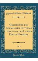 Geschichte Des Ehemaligen Bisthums Lebus Und Des Landes Dieses Nahmens, Vol. 2 (Classic Reprint)