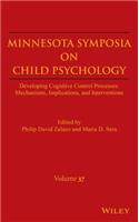 Minnesota Symposia on Child Psychology, Volume 37: Developing Cognitive Control Processes: Mechanisms, Implications, and Interventions