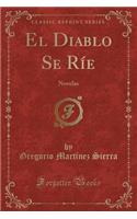 El Diablo Se Rï¿½e: Novelas (Classic Reprint): Novelas (Classic Reprint)