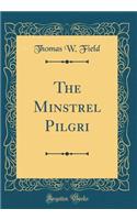 The Minstrel Pilgri (Classic Reprint)