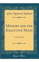 Memory and the Executive Mind: In Three Parts (Classic Reprint)