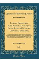 L. Attii Fragmenta, Post Bothii Aliorumque Curas Rursus Collecta, Disposita, Emendata, Vol. 1: Commentatio Philologica Quam Consensu Et Auctoritate Amplissimi Ordinis Philosophorum in Alma Literarum Academia Regia Monasteriensi UT Summi in Philosop