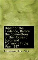 Digest of the Evidence, Before the Committees of the Houses of Lords and Commons in the Year 1837