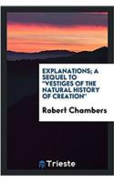 Explanations; A Sequel to Vestiges of the Natural History of Creation