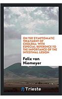 On the symptomatic treatment of cholera: with especial reference to the importance of the intestinal lesion