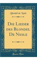 Die Lieder des Blondel De Nesle (Classic Reprint)