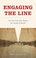 Engaging the Line: How the Great War Shaped the Canada-Us Border