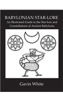 Babylonian Star-Lore. an Illustrated Guide to the Star-Lore and Constellations of Ancient Babylonia