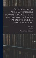 Catalogue of the Arizona Territorial Normal School at Tempe, Arizona, for the School Year Ending June 30 ..., and Circular for ..; 1910 - 1913